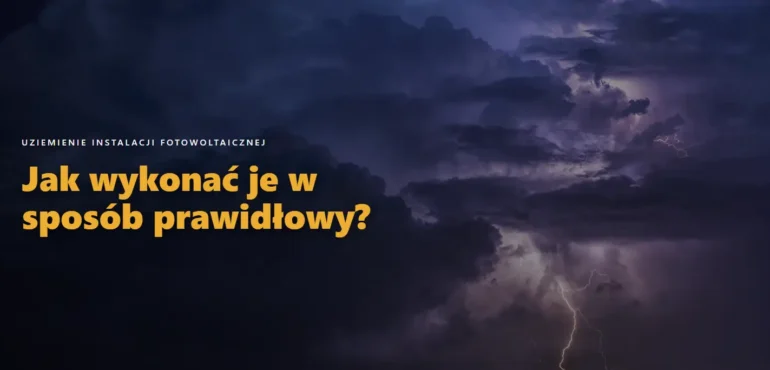 Uziemienie instalacji fotowoltaicznej: jak wykonać je w sposób prawidłowy?