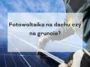 fotowoltaika-na-dachu-czy-na-gruncie Fotowoltaika na dachu czy na gruncie
