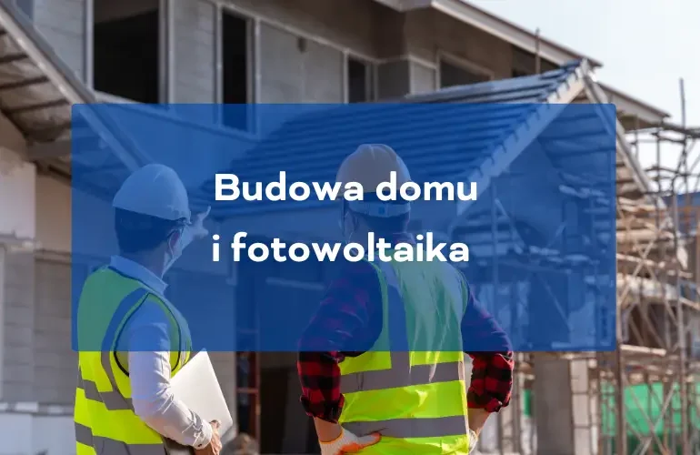 Budowa domu i fotowoltaika
