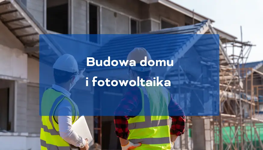 Budowa domu i fotowoltaika