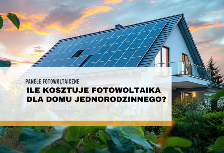 Ile kosztuje fotowoltaika dla domu jednorodzinnego?