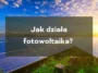 Jak działa fotowoltaika