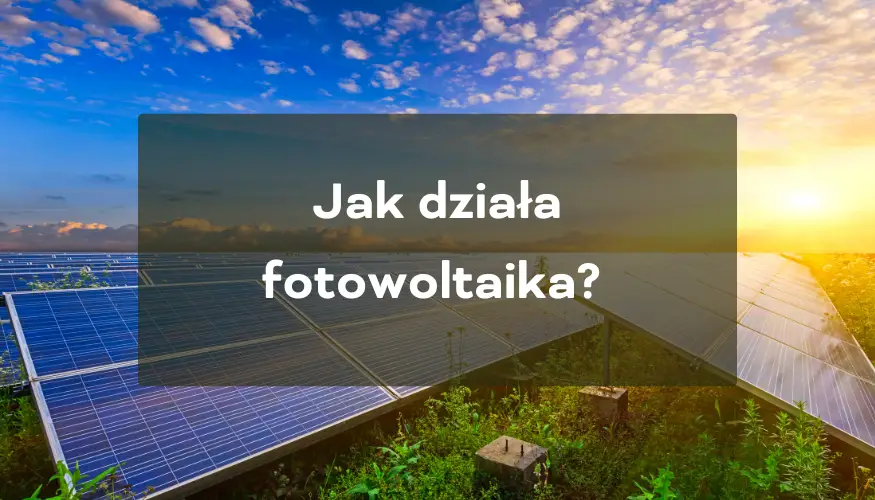 Jak działa fotowoltaika