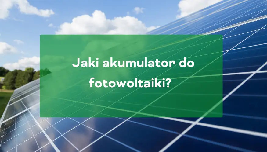 Jaki akumulator do fotowoltaiki