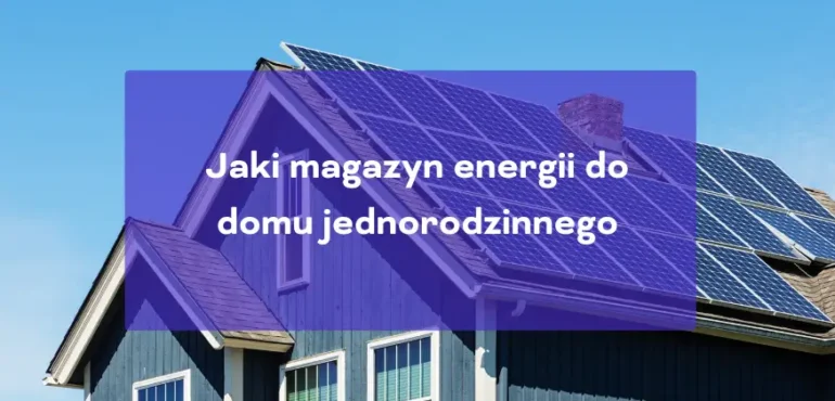 Jaki magazyn energii do domu jednorodzinnego