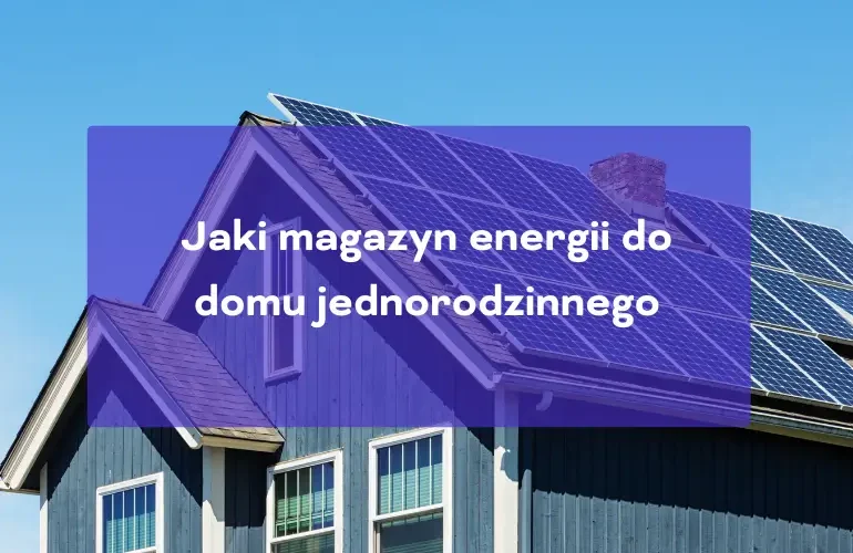 Jaki magazyn energii do domu jednorodzinnego