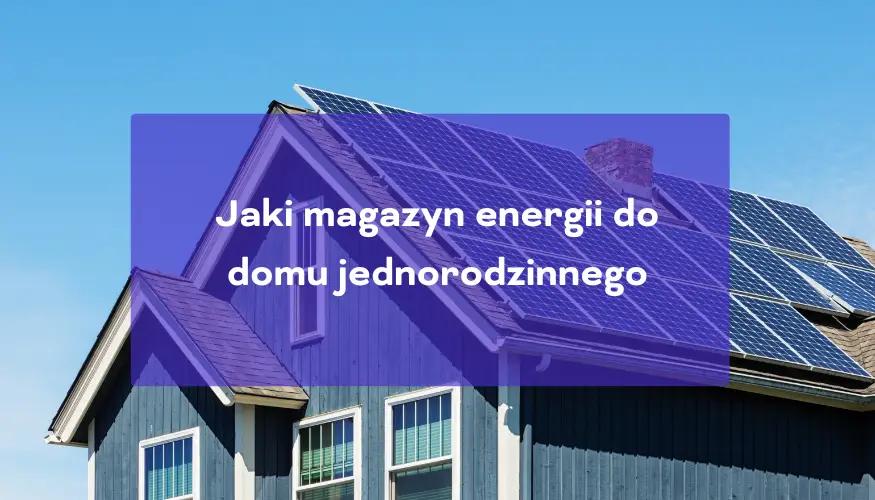 Jaki magazyn energii do domu jednorodzinnego
