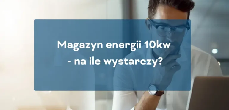 Magazyn energii 10kw na ile wystarczy