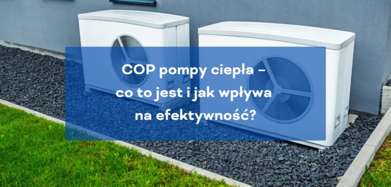 COP pompy ciepła co to jest i jak wpływa na efektywność