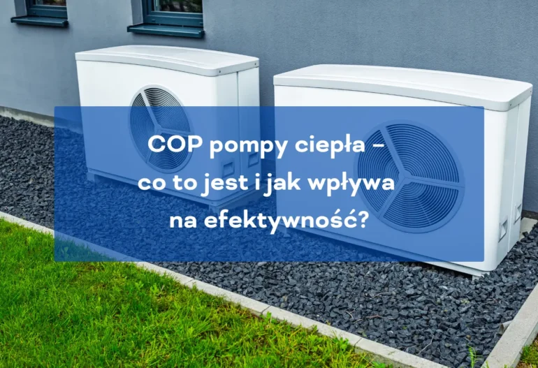 COP pompy ciepła co to jest i jak wpływa na efektywność