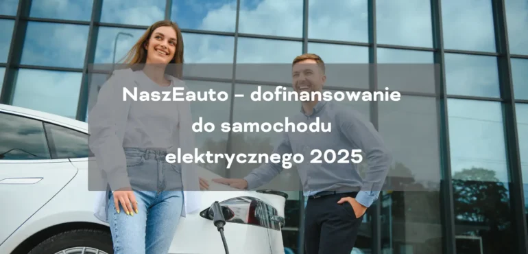 Dofinansowanie do samochodu elektrycznego naszEauto 2025
