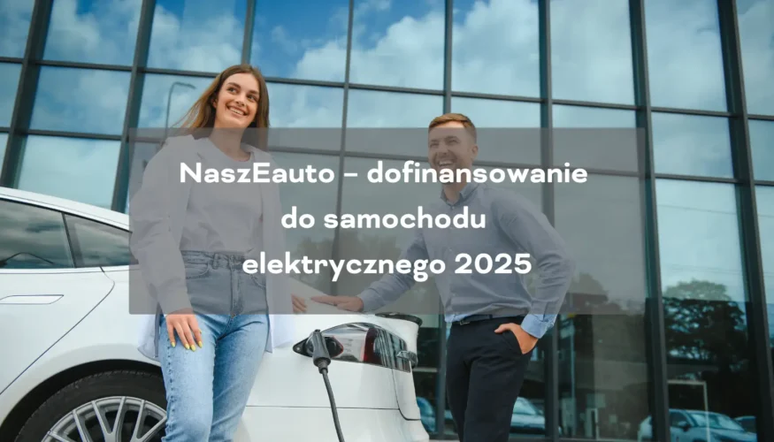 Dofinansowanie do samochodu elektrycznego naszEauto 2025