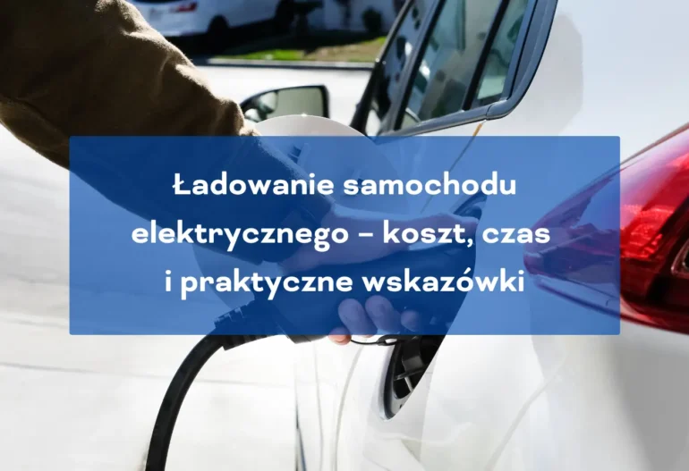 Ładowanie samochodu elektrycznego koszt, czas i praktyczne wskazówki