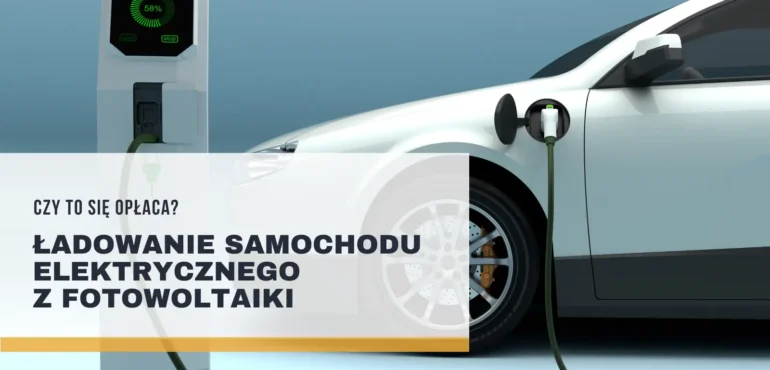 Ładowanie samochodu elektrycznego z fotowoltaiki – czy to się opłaca?