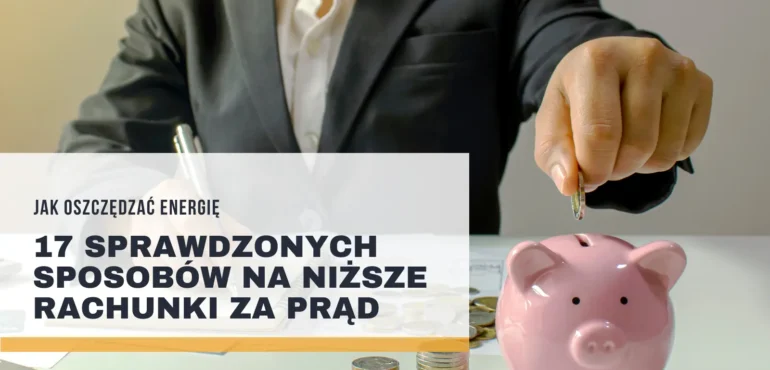 Jak oszczędzać energię – skuteczne sposoby na niższe rachunki za prąd