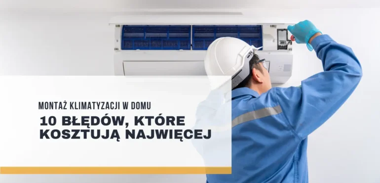 Montaż klimatyzacji w domu – 10 błędów, które kosztują najwięcej