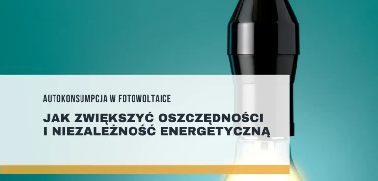 Autokonsumpcja w fotowoltaice – jak zwiększyć oszczędności i niezależność energetyczną