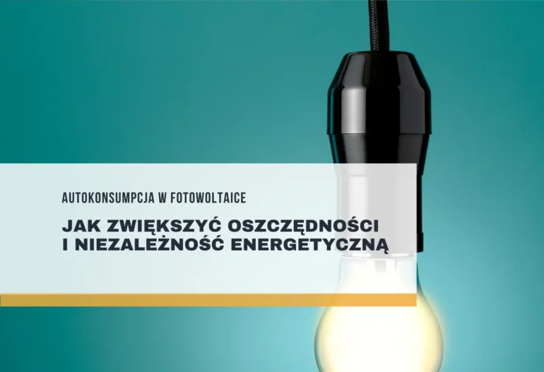 Autokonsumpcja w fotowoltaice – jak zwiększyć oszczędności i niezależność energetyczną