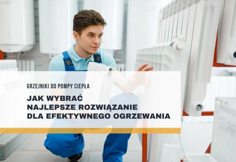 Grzejniki do pompy ciepła – jak wybrać najlepsze rozwiązanie dla efektywnego ogrzewania