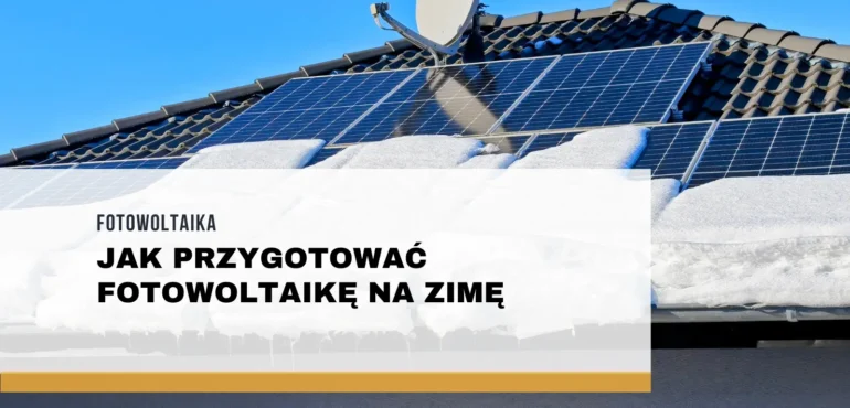 Jak przygotować fotowoltaikę na zimę?