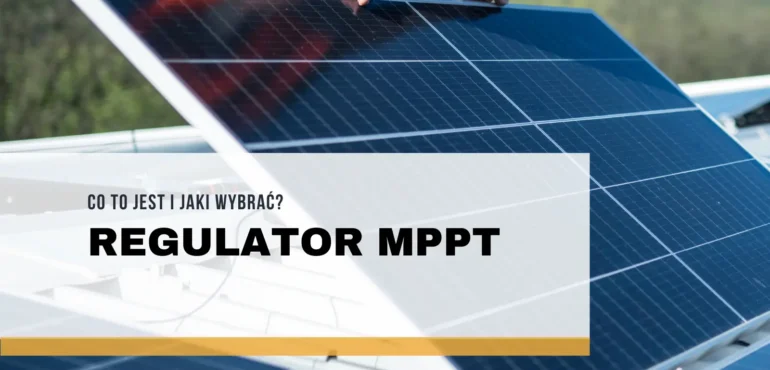 Regulator MPPT – co to jest i jaki wybrać?