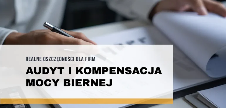 Audyt i kompensacja mocy biernej – realne oszczędności dla firm