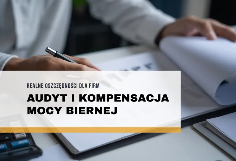 Audyt i kompensacja mocy biernej – realne oszczędności dla firm