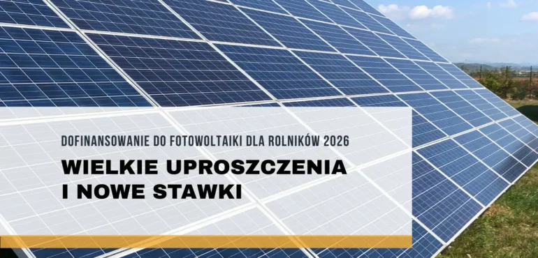 Dofinansowanie do fotowoltaiki dla rolników 2026 - wielkie uproszczenia i nowe stawki