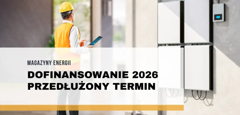 Dofinansowanie do magazynów energii 2026 przedłużone! Sprawdź nowy termin