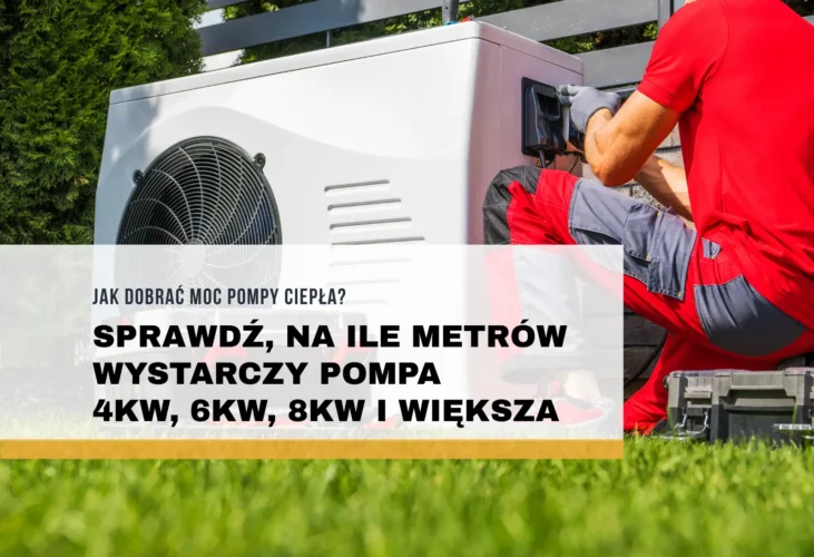 Jak dobrać moc pompy ciepła? Sprawdź, na ile metrów wystarczy pompa 4kW, 6kW, 8kW i większa