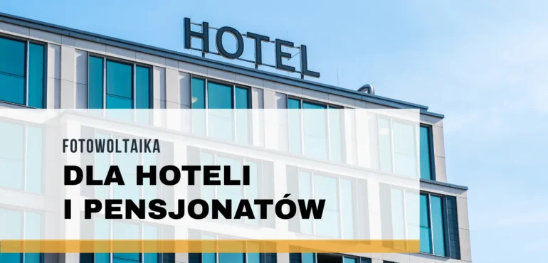 Fotowoltaika dla hoteli i pensjonatów – dlaczego się opłaca?