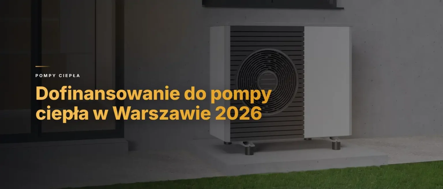 Dofinansowanie do pompy ciepła w Warszawie 2026 - ile można otrzymać i jak złożyć wniosek?