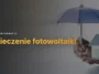 ubezpieczenie-fotowoltaiki-ile-kosztuje-i-co-obejmuje-polisa Ubezpieczenie fotowoltaiki - ile kosztuje i co obejmuje polisa?